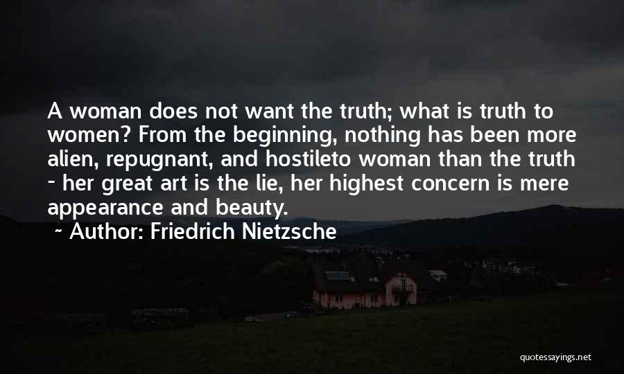 Friedrich Nietzsche Quotes: A Woman Does Not Want The Truth; What Is Truth To Women? From The Beginning, Nothing Has Been More Alien,