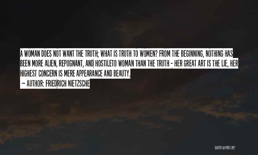 Friedrich Nietzsche Quotes: A Woman Does Not Want The Truth; What Is Truth To Women? From The Beginning, Nothing Has Been More Alien,