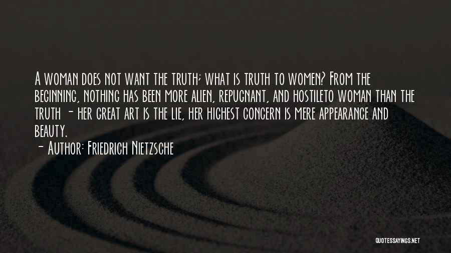 Friedrich Nietzsche Quotes: A Woman Does Not Want The Truth; What Is Truth To Women? From The Beginning, Nothing Has Been More Alien,