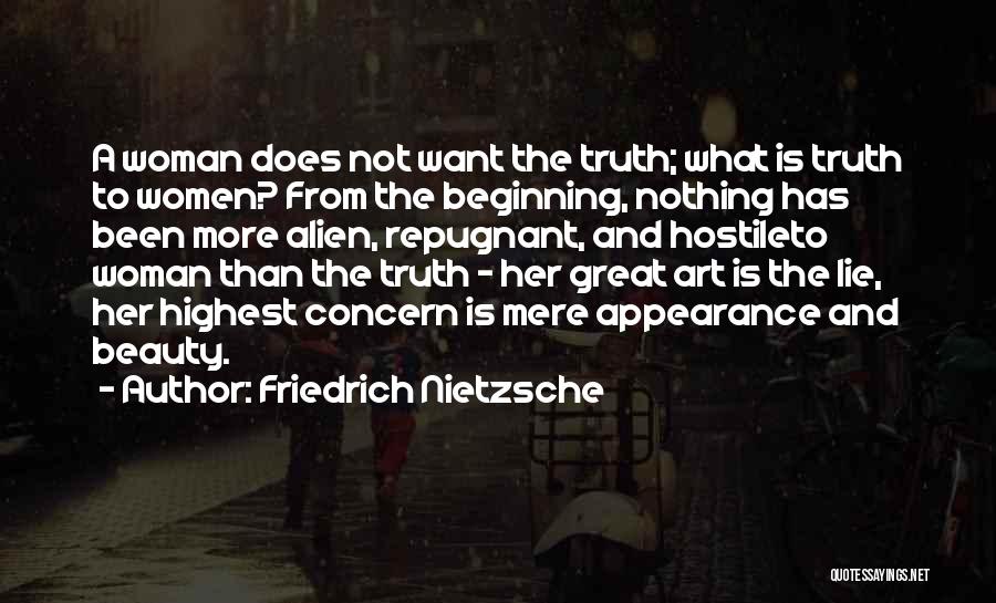 Friedrich Nietzsche Quotes: A Woman Does Not Want The Truth; What Is Truth To Women? From The Beginning, Nothing Has Been More Alien,