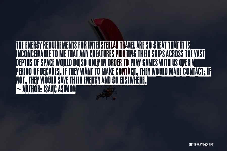 Isaac Asimov Quotes: The Energy Requirements For Interstellar Travel Are So Great That It Is Inconceivable To Me That Any Creatures Piloting Their