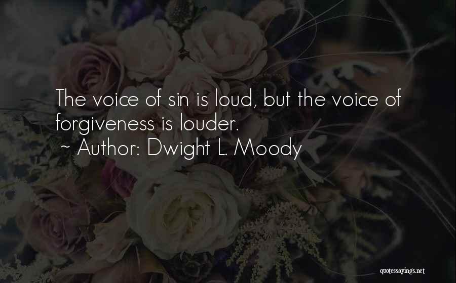 Dwight L. Moody Quotes: The Voice Of Sin Is Loud, But The Voice Of Forgiveness Is Louder.