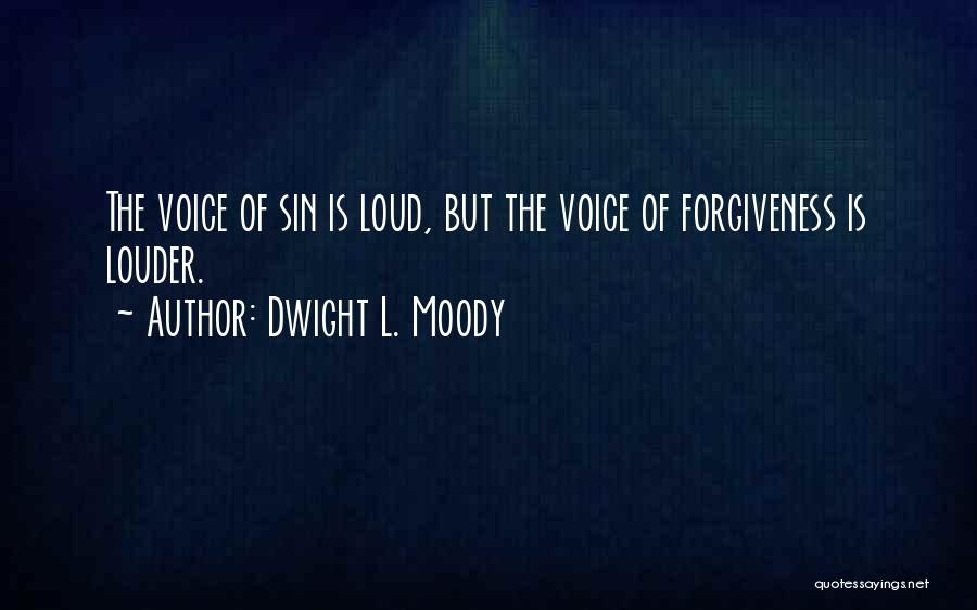 Dwight L. Moody Quotes: The Voice Of Sin Is Loud, But The Voice Of Forgiveness Is Louder.