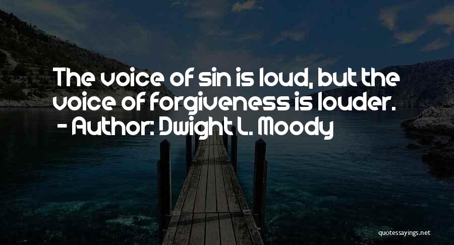 Dwight L. Moody Quotes: The Voice Of Sin Is Loud, But The Voice Of Forgiveness Is Louder.