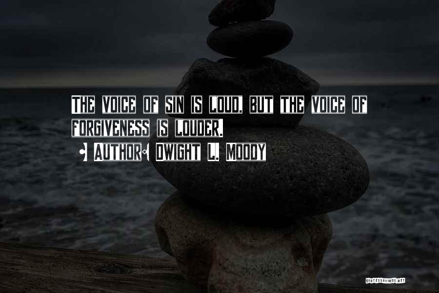 Dwight L. Moody Quotes: The Voice Of Sin Is Loud, But The Voice Of Forgiveness Is Louder.