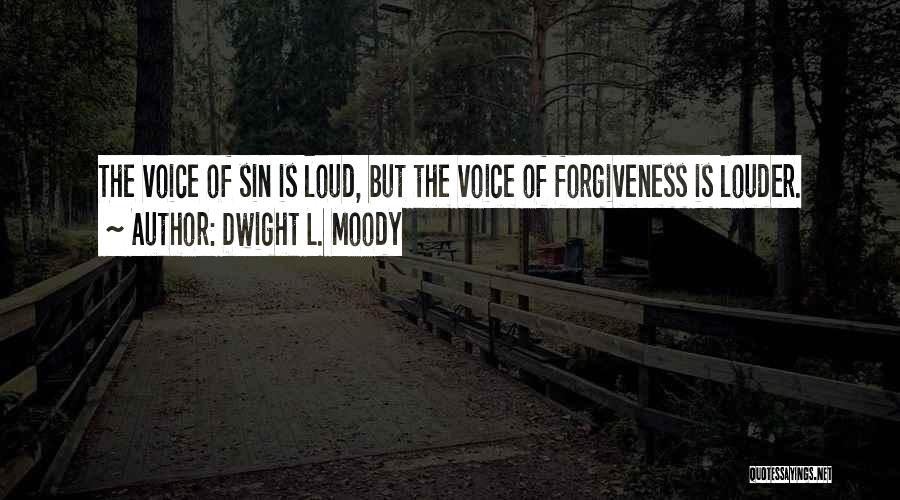 Dwight L. Moody Quotes: The Voice Of Sin Is Loud, But The Voice Of Forgiveness Is Louder.