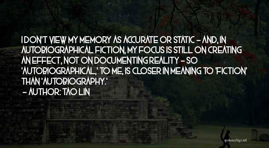 Tao Lin Quotes: I Don't View My Memory As Accurate Or Static - And, In Autobiographical Fiction, My Focus Is Still On Creating