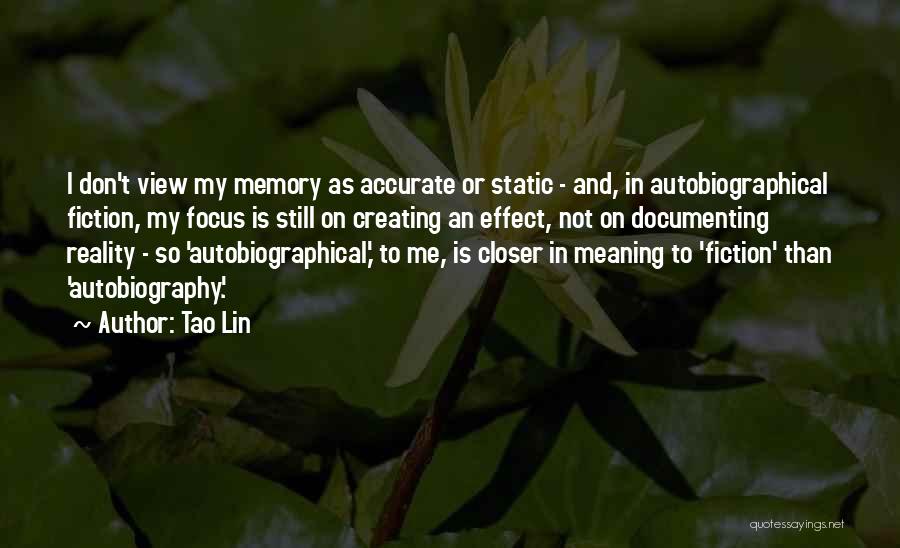 Tao Lin Quotes: I Don't View My Memory As Accurate Or Static - And, In Autobiographical Fiction, My Focus Is Still On Creating