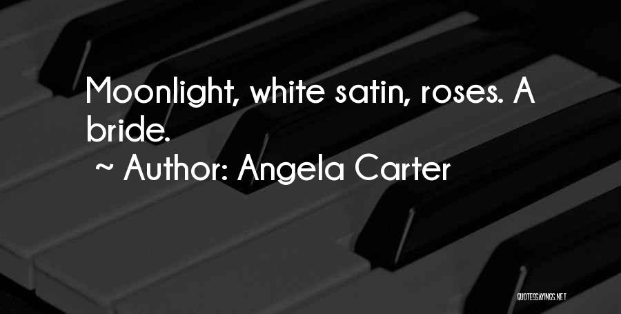 Angela Carter Quotes: Moonlight, White Satin, Roses. A Bride.