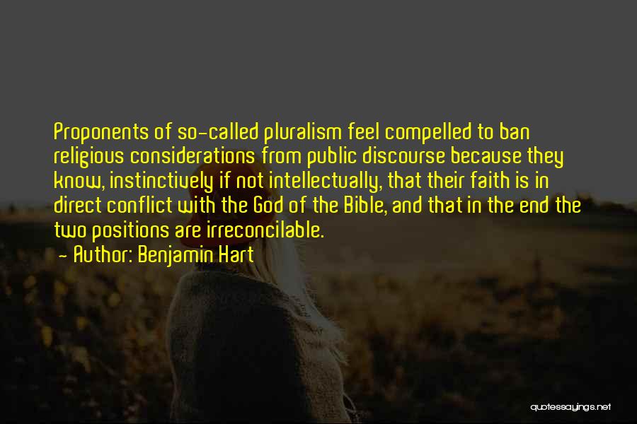 Benjamin Hart Quotes: Proponents Of So-called Pluralism Feel Compelled To Ban Religious Considerations From Public Discourse Because They Know, Instinctively If Not Intellectually,