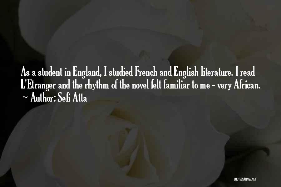 Sefi Atta Quotes: As A Student In England, I Studied French And English Literature. I Read L'etranger And The Rhythm Of The Novel