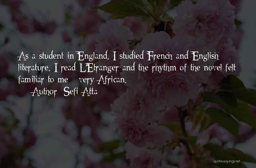 Sefi Atta Quotes: As A Student In England, I Studied French And English Literature. I Read L'etranger And The Rhythm Of The Novel