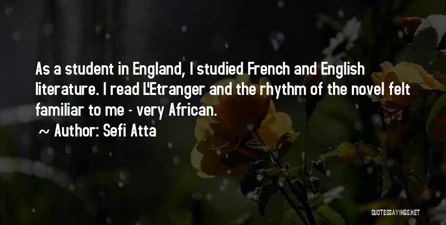 Sefi Atta Quotes: As A Student In England, I Studied French And English Literature. I Read L'etranger And The Rhythm Of The Novel