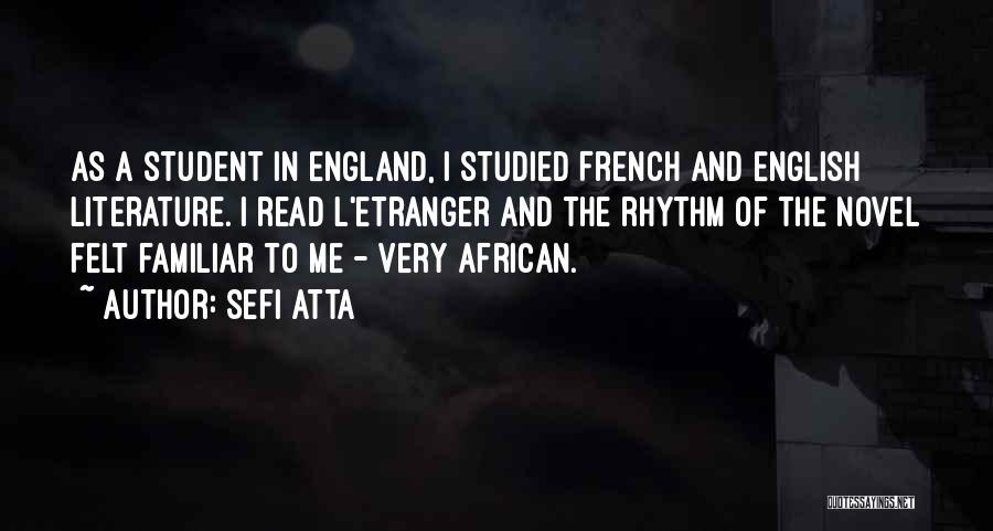 Sefi Atta Quotes: As A Student In England, I Studied French And English Literature. I Read L'etranger And The Rhythm Of The Novel