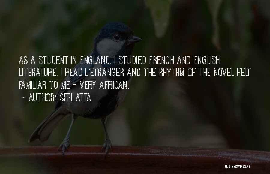 Sefi Atta Quotes: As A Student In England, I Studied French And English Literature. I Read L'etranger And The Rhythm Of The Novel