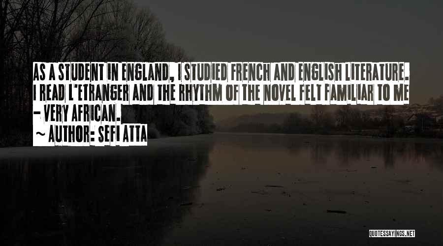 Sefi Atta Quotes: As A Student In England, I Studied French And English Literature. I Read L'etranger And The Rhythm Of The Novel