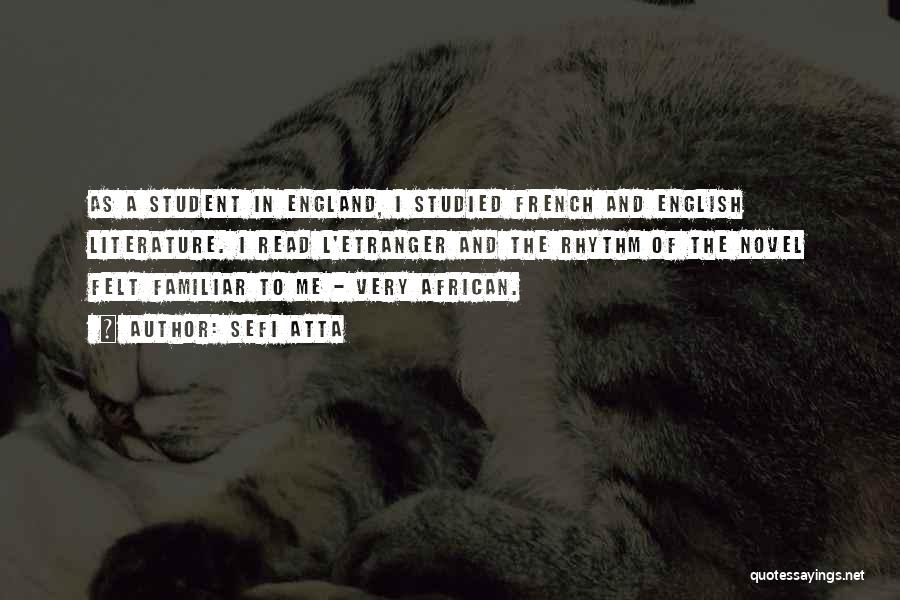 Sefi Atta Quotes: As A Student In England, I Studied French And English Literature. I Read L'etranger And The Rhythm Of The Novel