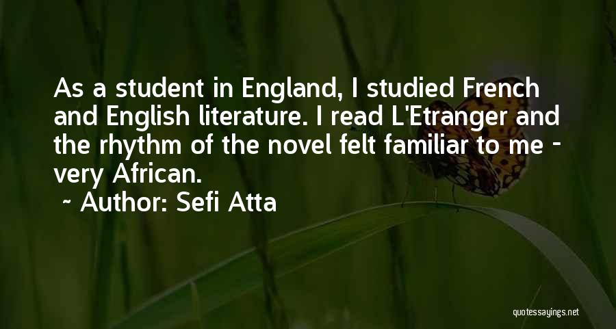 Sefi Atta Quotes: As A Student In England, I Studied French And English Literature. I Read L'etranger And The Rhythm Of The Novel