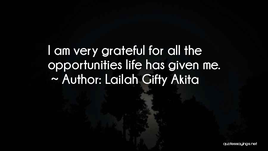 Lailah Gifty Akita Quotes: I Am Very Grateful For All The Opportunities Life Has Given Me.