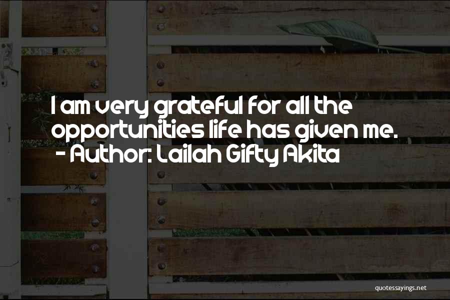 Lailah Gifty Akita Quotes: I Am Very Grateful For All The Opportunities Life Has Given Me.