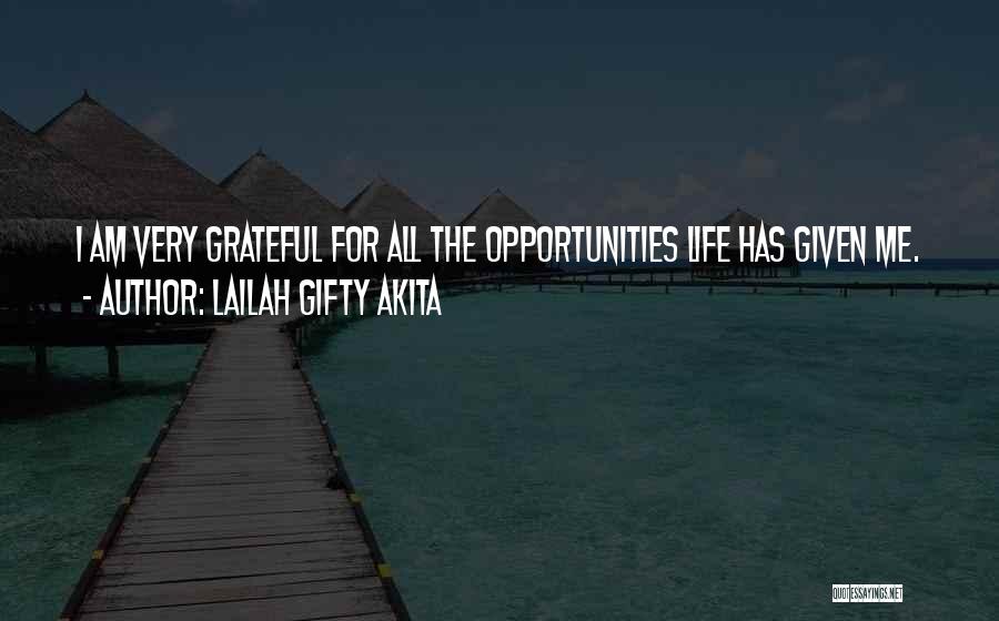 Lailah Gifty Akita Quotes: I Am Very Grateful For All The Opportunities Life Has Given Me.