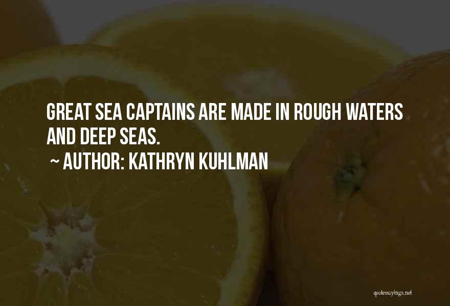 Kathryn Kuhlman Quotes: Great Sea Captains Are Made In Rough Waters And Deep Seas.