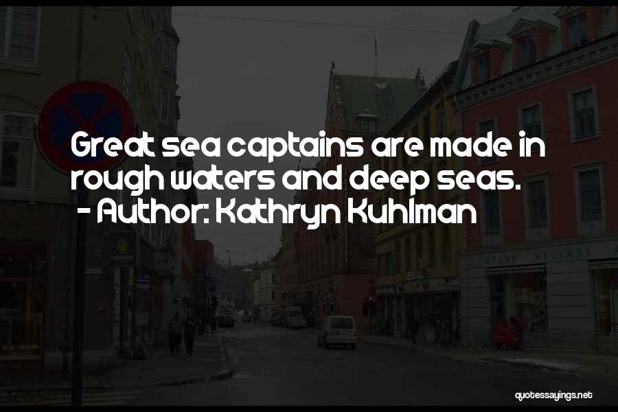 Kathryn Kuhlman Quotes: Great Sea Captains Are Made In Rough Waters And Deep Seas.