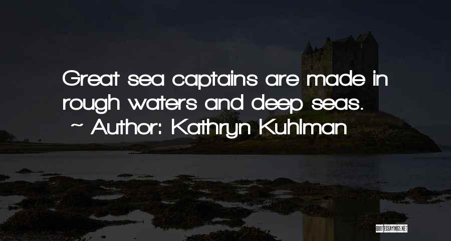 Kathryn Kuhlman Quotes: Great Sea Captains Are Made In Rough Waters And Deep Seas.