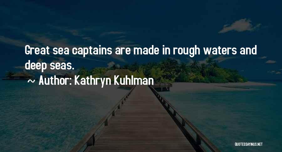 Kathryn Kuhlman Quotes: Great Sea Captains Are Made In Rough Waters And Deep Seas.