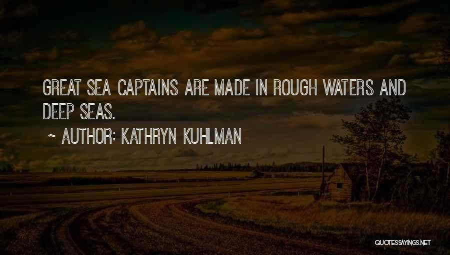 Kathryn Kuhlman Quotes: Great Sea Captains Are Made In Rough Waters And Deep Seas.