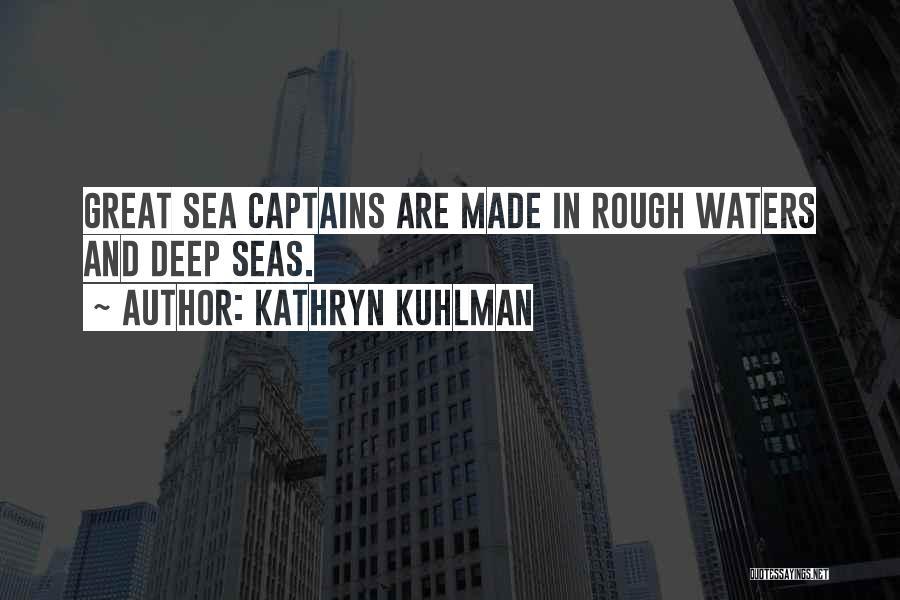 Kathryn Kuhlman Quotes: Great Sea Captains Are Made In Rough Waters And Deep Seas.