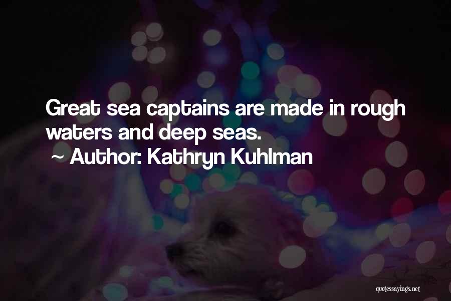 Kathryn Kuhlman Quotes: Great Sea Captains Are Made In Rough Waters And Deep Seas.