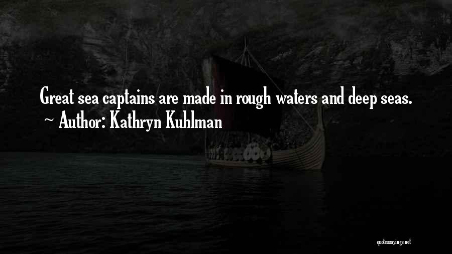 Kathryn Kuhlman Quotes: Great Sea Captains Are Made In Rough Waters And Deep Seas.