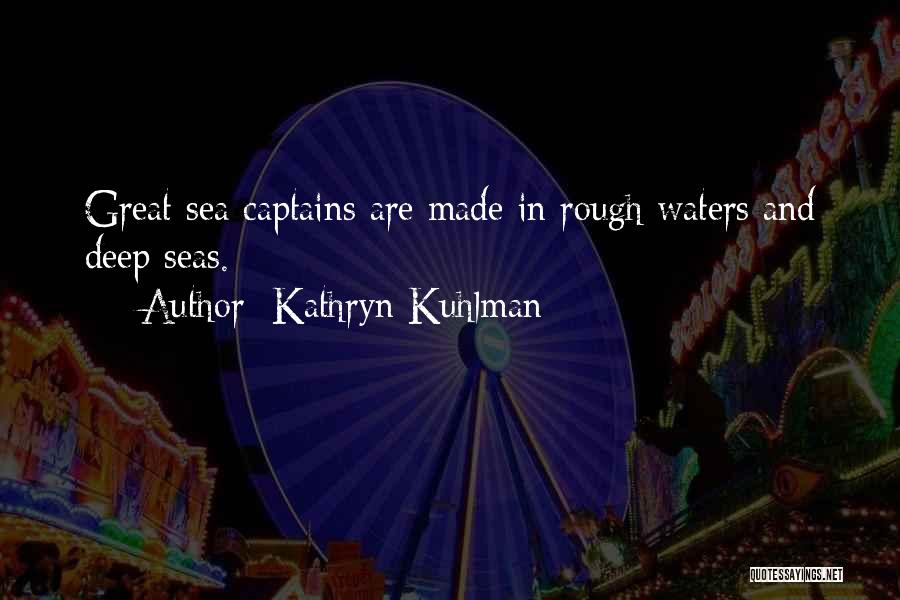 Kathryn Kuhlman Quotes: Great Sea Captains Are Made In Rough Waters And Deep Seas.