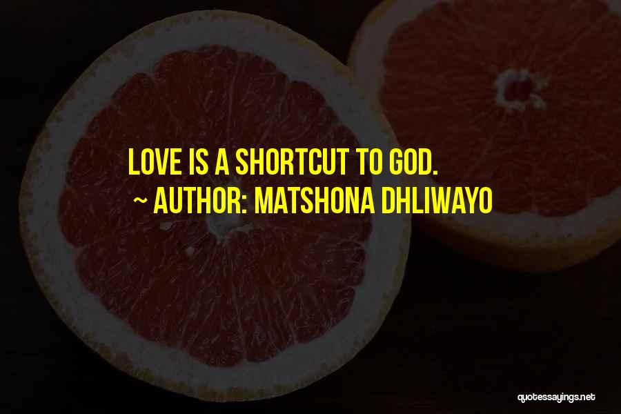 Matshona Dhliwayo Quotes: Love Is A Shortcut To God.