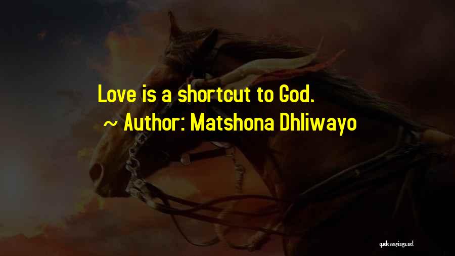 Matshona Dhliwayo Quotes: Love Is A Shortcut To God.