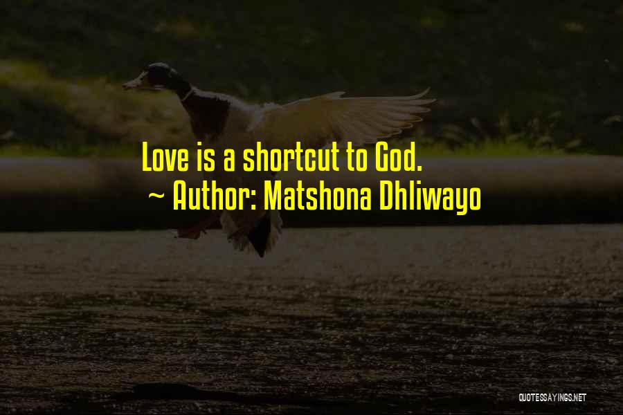 Matshona Dhliwayo Quotes: Love Is A Shortcut To God.