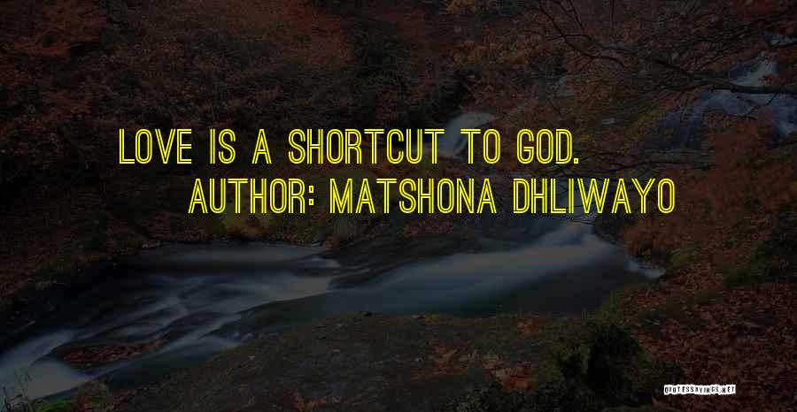 Matshona Dhliwayo Quotes: Love Is A Shortcut To God.