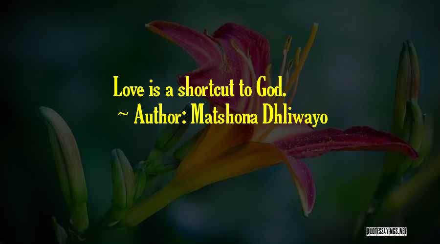Matshona Dhliwayo Quotes: Love Is A Shortcut To God.