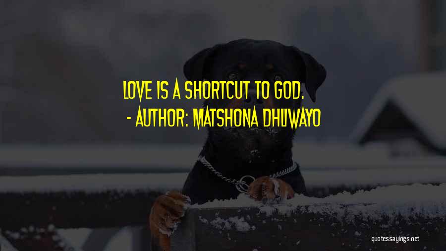 Matshona Dhliwayo Quotes: Love Is A Shortcut To God.