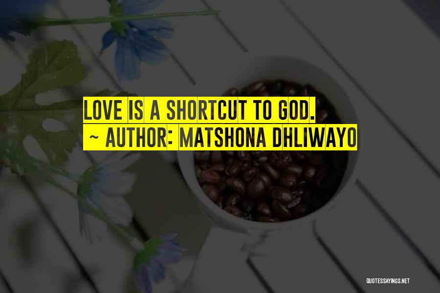 Matshona Dhliwayo Quotes: Love Is A Shortcut To God.