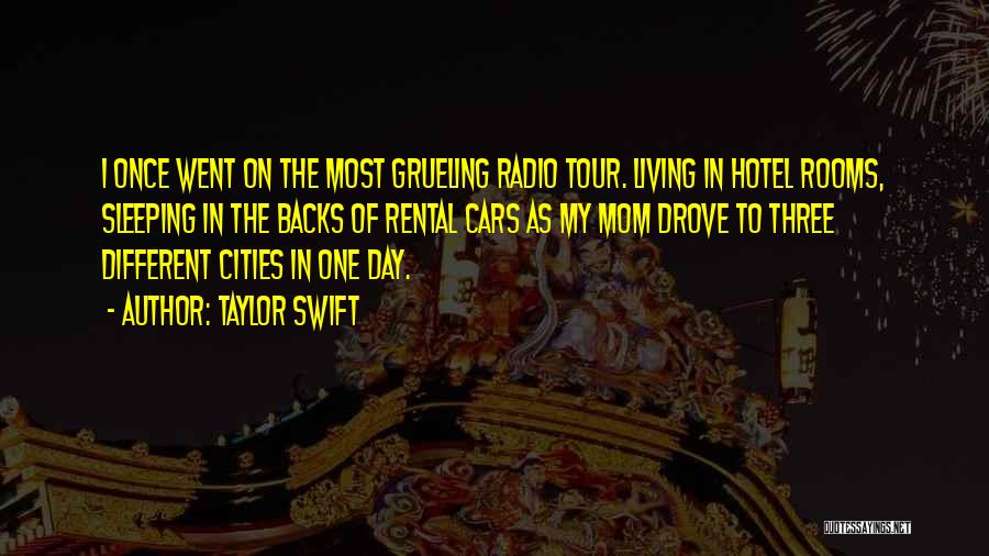 Taylor Swift Quotes: I Once Went On The Most Grueling Radio Tour. Living In Hotel Rooms, Sleeping In The Backs Of Rental Cars