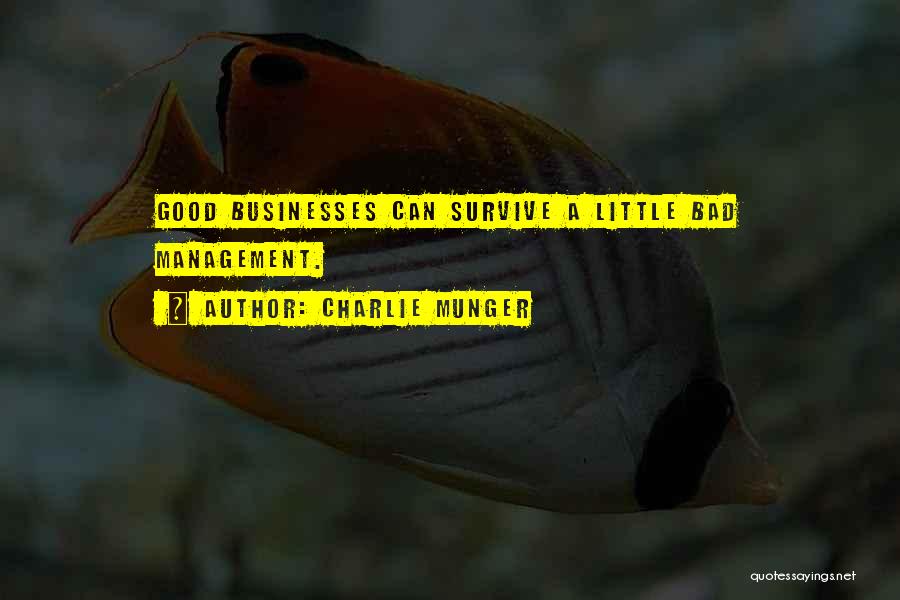 Charlie Munger Quotes: Good Businesses Can Survive A Little Bad Management.