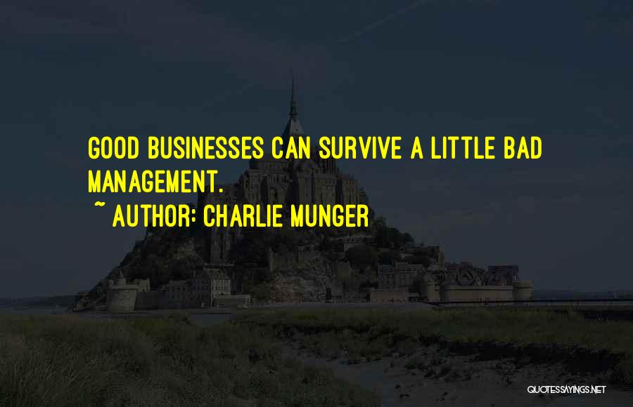 Charlie Munger Quotes: Good Businesses Can Survive A Little Bad Management.