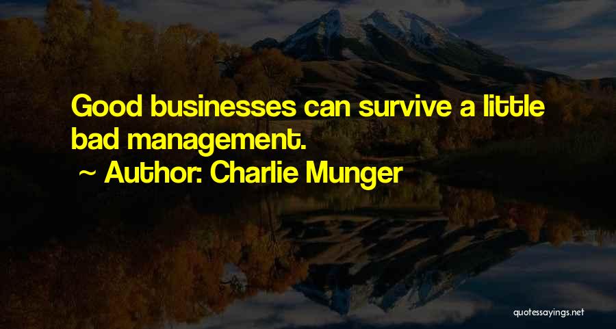 Charlie Munger Quotes: Good Businesses Can Survive A Little Bad Management.