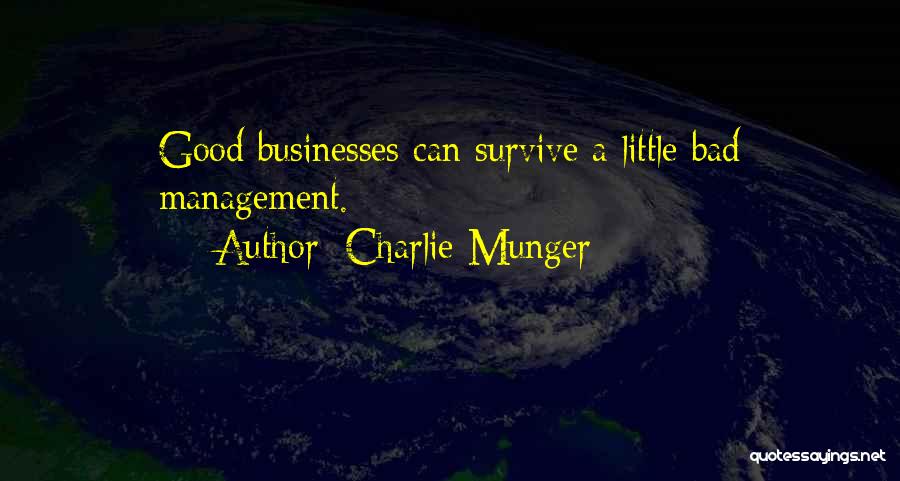 Charlie Munger Quotes: Good Businesses Can Survive A Little Bad Management.