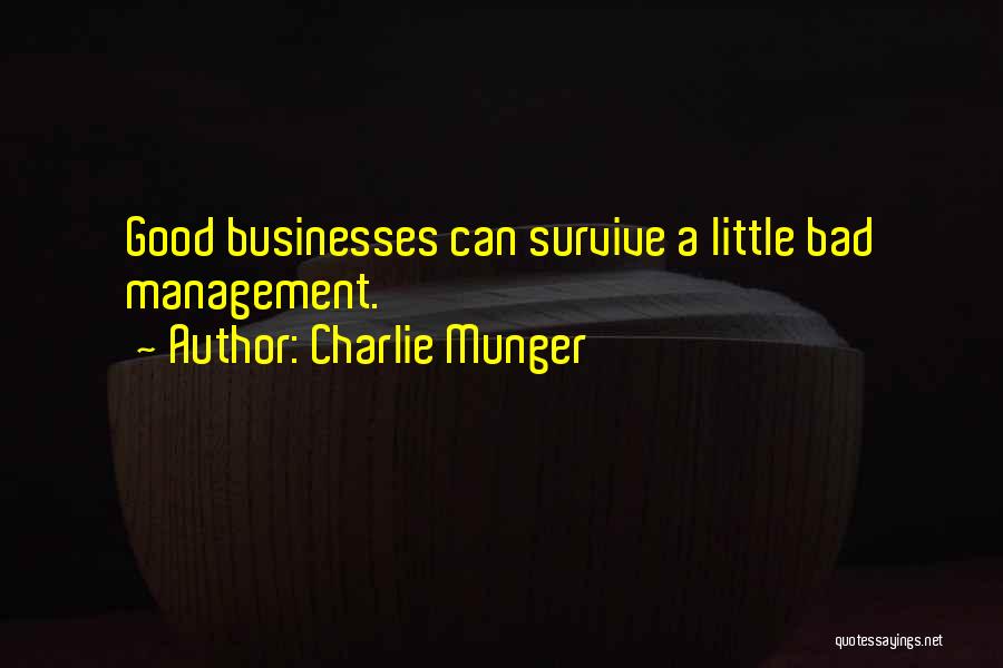 Charlie Munger Quotes: Good Businesses Can Survive A Little Bad Management.