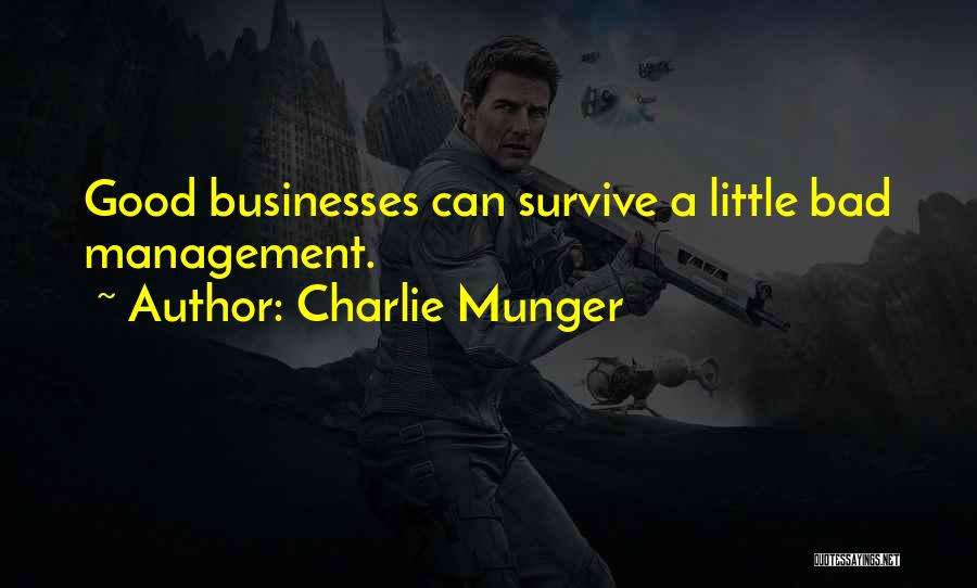 Charlie Munger Quotes: Good Businesses Can Survive A Little Bad Management.