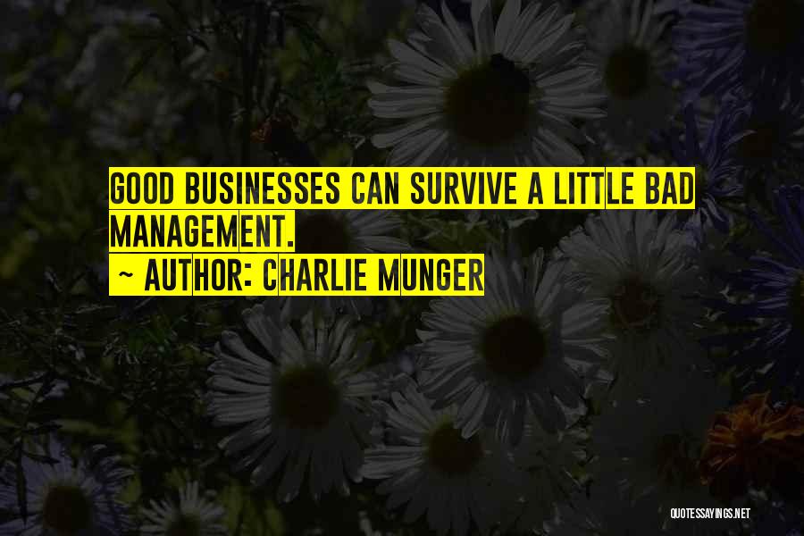 Charlie Munger Quotes: Good Businesses Can Survive A Little Bad Management.