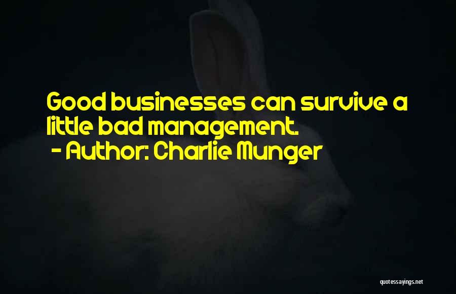 Charlie Munger Quotes: Good Businesses Can Survive A Little Bad Management.